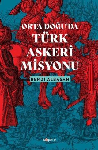 Ortadoğu'da Türk Askeri Misyonu - Remzi Albasan - Kopernik Kitap