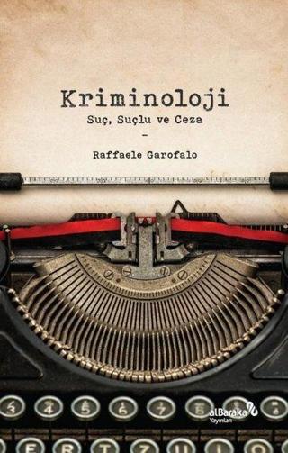 Kriminoloji: Suç Suçlu ve Ceza - Raffaele Garofalo - alBaraka Yayınları