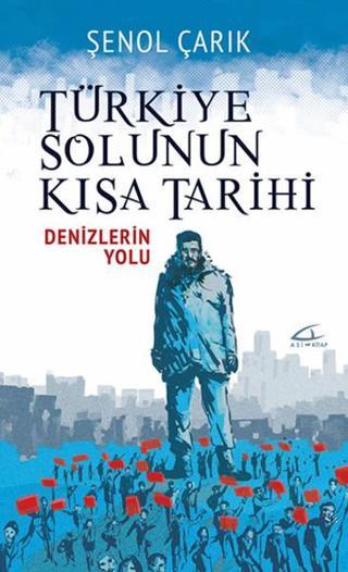 Türkiye Solunun Kısa Tarihi-Denizlerin Yolu - Şenol Çarık - Asi Kitap