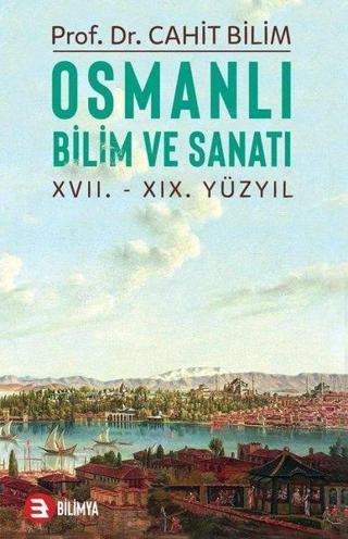 Osmanlı Bilim ve Sanatı: 17.19.Yüzyıl - Cahit Bilim - Bilimya