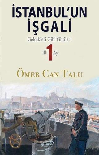 İstanbul'un İşgali - Geldikleri Gibi Gittiler! İlk 1 Ay - Ömer Can Talu - Şira Yayınları