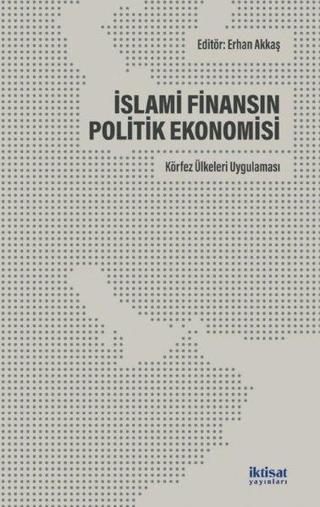 İslami Finansın Politik Ekonomisi: Körfez Ülkeleri Uygulaması - Kolektif  - İktisat Yayınları