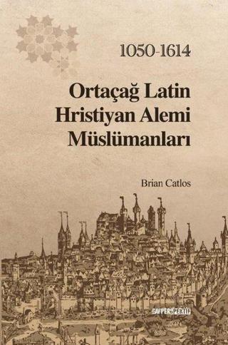 Ortaçağ Latin Hristiyan Alemi Müslümanları 1050 - 1614 - Brian Catlos - GAV Perspektif Yayınları