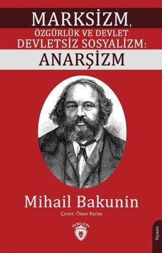 Marksizm Özgürlük ve Devlet Devletsiz Sosyalizm: Anarşizm - Mihail Bakunin - Dorlion Yayınevi