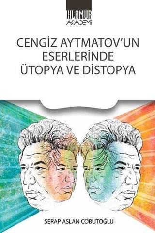 Cengiz Aytmatov'un Eserlerinde Ütopya ve Distopya Serap Aslan Cobutoğlu Ihlamur Kitap