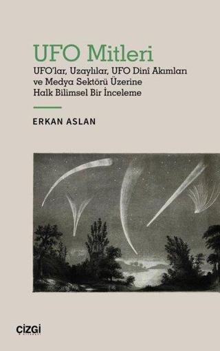 UFO Mitleri - UFO'lar Uzaylılar UFO Dini Akımları ve Medya Sektörü Üzerine Halk Bilimsel Bir İncelem - Erkan Aslan - Çizgi Kitabevi