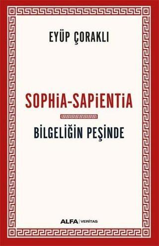 Bilgeliğin Peşinde: Sophia - Sapientia - Eyüp Çoraklı - Alfa Yayıncılık
