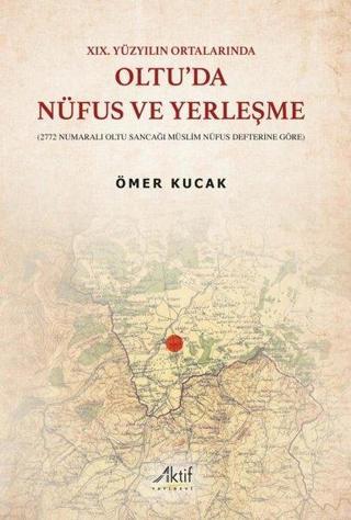 Oltu'da Nüfus ve Yerleşme - 19.Yüzyılın Ortalarında - Ömer Kucak - Aktif Yayınları