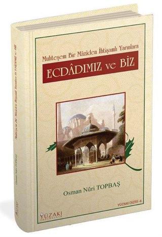 Ecdadımız ve Biz - Muhteşem Bir Maziden İhtişamlı Yarınlara - Osman Nuri Topbaş - Yüzakı Yayıncılık