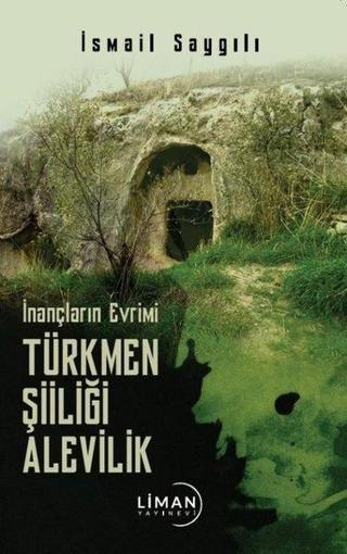 Türkmen Şiiliği Alevilik - İnançların Evrimi - İsmail Saygılı - Liman Yayınevi