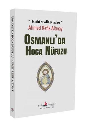 Osmanlı'da Hoca Nüfuzu - Ahmet Refik Altınay - Katip Yayınevi