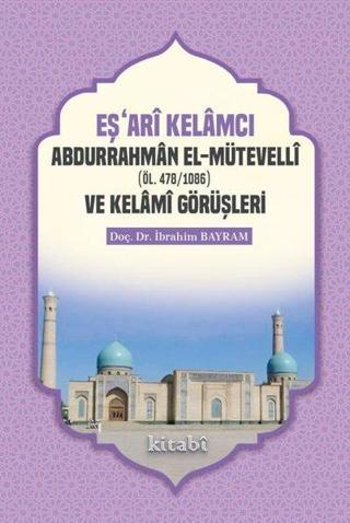 Eşari Kelamcı Abdurrahman el-Mütevelli ve Kelami Görüşleri - İbrahim Bayram - Kitabi Yayınevi
