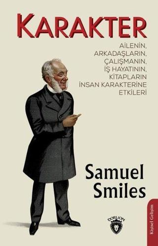 Karakter: Ailenin Arkadaşların Çalışmanın İş Hayatının Kitapların İnsan Karakterine Etkileri - Samuel Smiles - Dorlion Yayınevi
