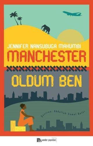 Manchester Oldum Ben - Jennifer Nansubuga Makumbi - Sander Yayınları
