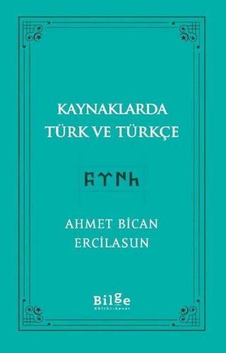 Kaynaklarda Türk ve Türkçe - Ahmet Bican Ercilasun - Bilge Kültür Sanat