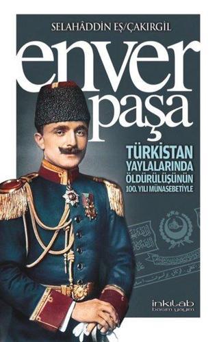 Enver Paşa - Türkistan Yaylalarında Öldürülüşünün 100. Yılı Münasebetiyle - Selahaddin Eş Çakırgil - İnkılab Yayınları
