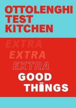 Ottolenghi Test Kitchen: Extra Good Things - Yotam Ottolenghi - EBURY Press
