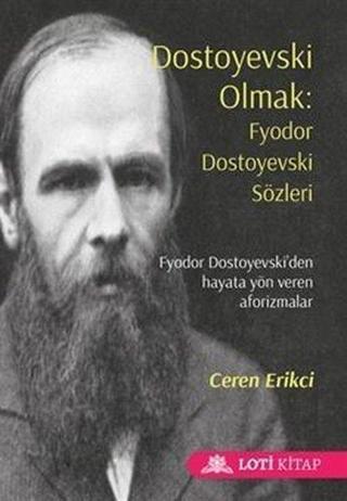 Dostoyevski Olmak: Fyodor Dostoyevski Sözleri Ceren Erikci Loti Kitap