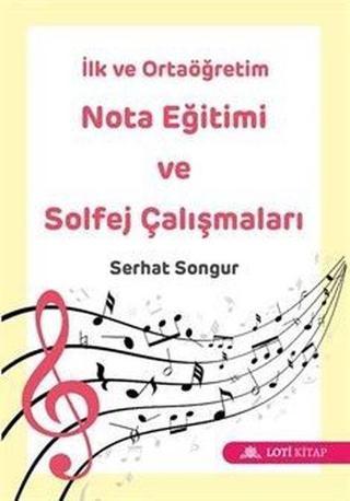 İlk ve Ortaöğretim Nota Eğitimi ve Solfej Çalışmaları - Serhat Songur - Loti Kitap