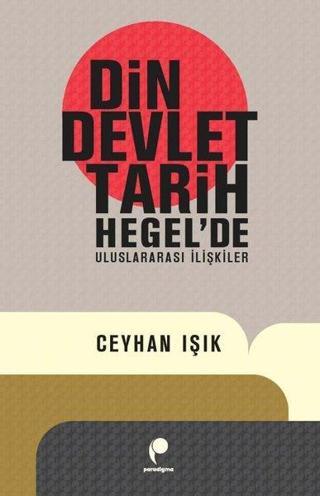 Din Devlet Tarih Hegel'de Uluslararası İlişkiler - Ceyhan Işık - Paradigma Yayınları