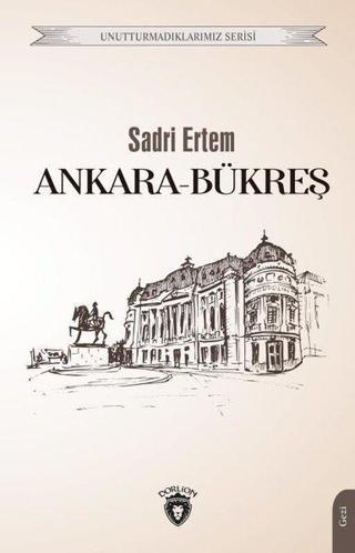 Ankara-Bükreş - Unutturmadıklarımız Serisi - Sadri Ertem - Dorlion Yayınevi