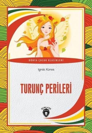 Turunç Perileri - Dünya Çocuk Klasikleri - Ignac Kunos - Dorlion Yayınevi