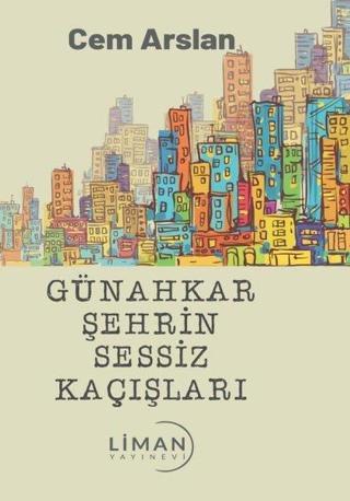 Günahkar Şehrin Sessiz Kaçışları - Cem Arslan - Liman Yayınevi