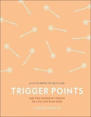 Trigger Points : Use the Power of Touch to Live Life Pain-Free - Amanda Oswald - Dorling Kindersley Ltd
