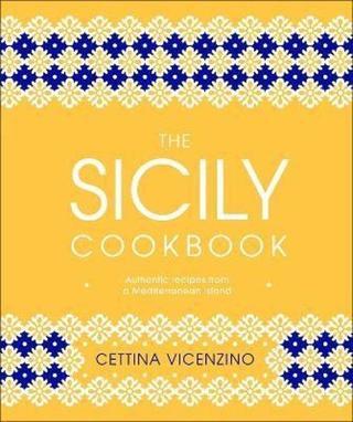 The Sicily Cookbook : Authentic Recipes from a Mediterranean Island - Cettina Vicenzino - Dorling Kindersley Ltd
