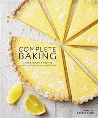 Complete Baking : Classic Recipes and Inspiring Variations to Hone Your Technique - Caroline Bretherton - Dorling Kindersley Ltd