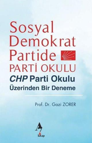 Sosyal Demokrat Partide Parti Okulu - CHP Parti Okulu Üzerinden Bir Deneme - Gazi Zorer - A7 Kitap