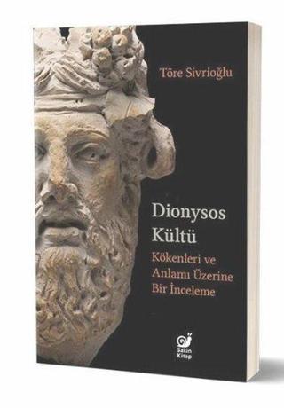 Dionysos Kültü - Kökenleri ve Anlamı Üzerine Bir İnceleme - Töre Sivrioğlu - Sakin Kitap