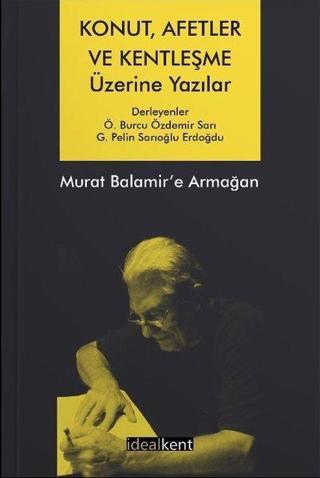 Konut Afetler ve Kentleşme Üzerine Yazılar Murat Balamir'e Armağan