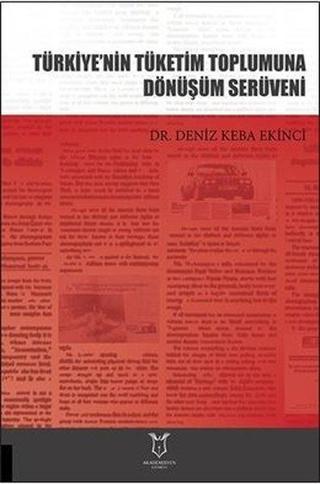 Türkiye'nin Tüketim Toplumuna Dönüşüm Serüveni - Deniz Keba Ekinci - Akademisyen Kitabevi
