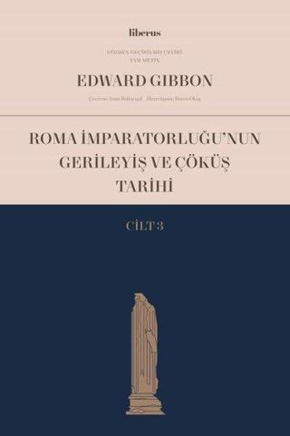 Roma İmparatorluğu'nun Gerileyiş ve Çöküş Tarihi - Cilt 3 - Edward Gibbon - Liberus