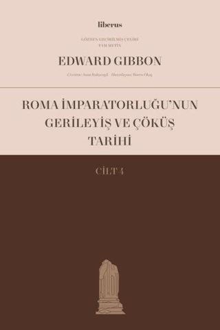 Roma İmparatorluğu'nun Gerileyiş ve Çöküş Tarihi - Cilt 4 Edward Gibbon Liberus