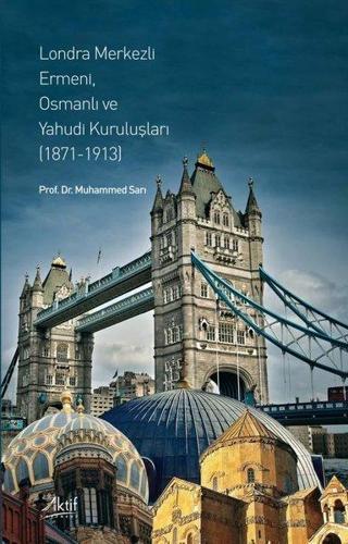 Londra Merkezli Ermeni Osmanlı ve Yahudi Kuruluşları 1871 - 1913 - Muhammed Sarı - Aktif Yayınları