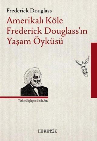 Amerikalı Köle Frederick Douglass'ın Yaşam Öyküsü - Frederick Douglass - Heretik Yayıncılık