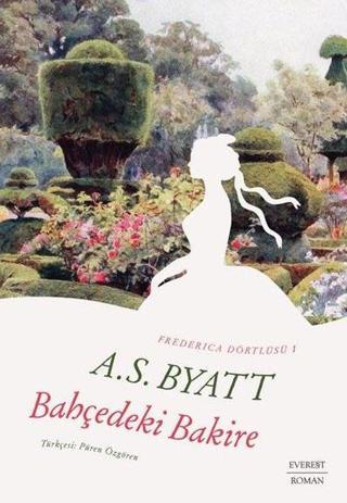 Bahçedeki Bakire - Frederica Dörtlüsü 1 - A.S. BYATT - Everest Yayınları