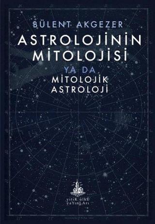 Astrolojinin Mitolojisi Ya Da Mitolojik Astroloji - Bülent Akgezer - Yitik Ülke Yayınları