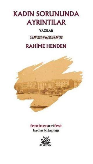 Kadın Sorununda Ayrıntılar - Yazılar - Rahime Henden - Artshop Yayıncılık
