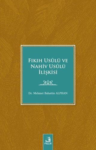 Fıkıh Usulü ve Nahiv Usulü İlişkisi - Mehmet Bahattin Alphan - Fecr Yayınları
