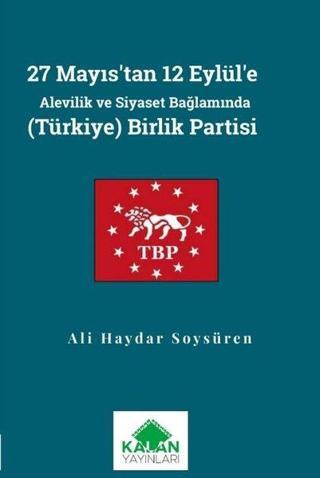 27 Mayıs'tan 12 Eylül'e Alevilik ve Siyaset Bağlamında Türkiye Birlik Partisi - Ali Haydar Soysüren - Kalan Yayınları