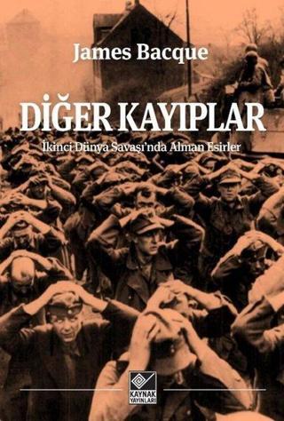 Diğer Kayıplar - İkinci Dünya Savaşı'nda Alman Esirler - James Bacque - Kaynak Yayınları