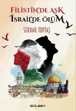 Filistin'de Aşk İsrail'de Ölüm - Serdar Toptaş - Gülbey Yayınları