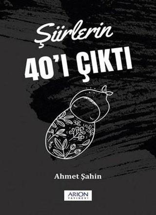 Şiirlerin 40'ı Çıktı - Ahmet Şahin - Arion Yayınevi