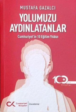 Yolumuzu Aydınlatanlar - Cumhuriyet'in 10 Eğitim Yıldızı - Mustafa Gazalcı - Cumhuriyet Kitapları
