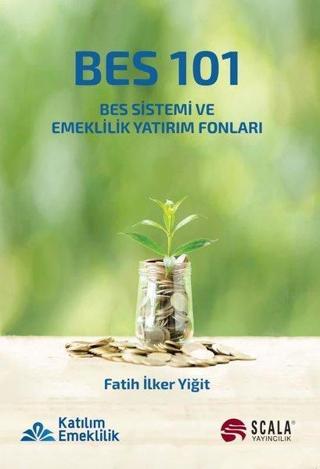 BES 101 - BES Sistemi ve Emeklilik Yatırım Fonları - Fatih İlker Yiğit - Scala Yayıncılık