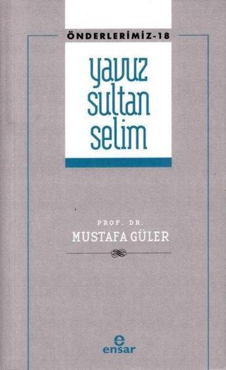 Yavuz Sultan Selim - Önderlerimiz 18 - Mustafa Güler - Ensar Neşriyat