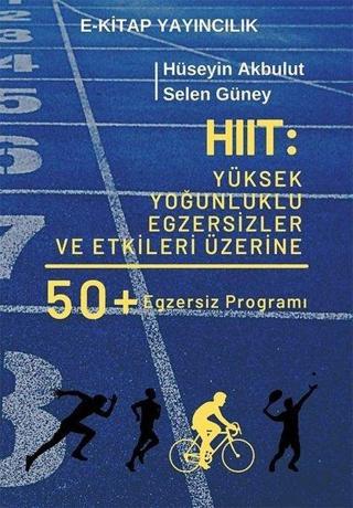 HIIT: Yüksek Yoğunluklu Egzersizler ve Etkileri Üzerine 50 Egzersiz Programı - Hüseyin Akbulut - E Kitap Yayıncılık